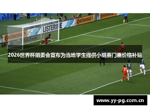 2026世界杯组委会宣布为当地学生提供小组赛门票价格补贴